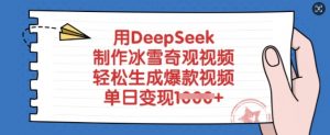 用DeepSeek制作冰雪奇观视频,轻松生成爆款视频,单日变现多张-全网第一网赚项目资源库-中赚网 & 中创网 & 冒泡网 & 福缘网 - 小本轻创业与优质加盟项目首选平台