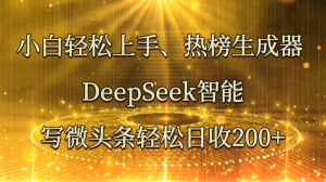 小白轻松上手、热榜生成器 DeepSeek智能写微头条轻松日收200+-全网第一网赚项目资源库-中赚网 & 中创网 & 冒泡网 & 福缘网 - 小本轻创业与优质加盟项目首选平台