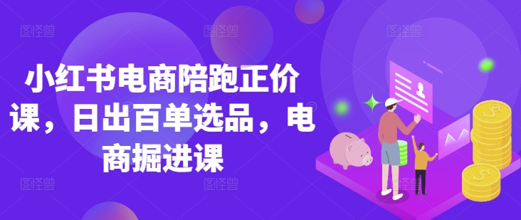 小红书电商陪跑正价课，小红书官方认证电商讲师教学，日出百单选品，电商掘进课-全网第一网赚项目资源库-中赚网 & 中创网 & 冒泡网 & 福缘网 - 小本轻创业与优质加盟项目首选平台