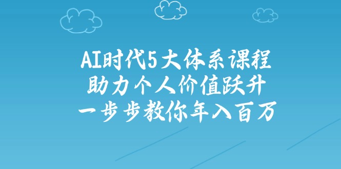 AI时代5大体系课程：助力个人价值跃升，一步步教你年入百万-全网第一网赚项目资源库-中赚网 & 中创网 & 冒泡网 & 福缘网 - 小本轻创业与优质加盟项目首选平台