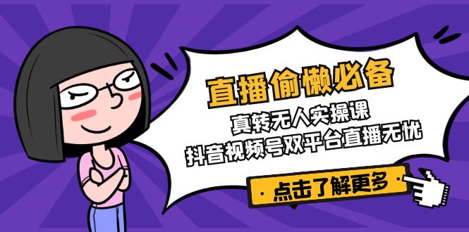 直播偷懒必备！真转无人实操课，抖音视频号双平台直播无忧-全网第一网赚项目资源库-中赚网 & 中创网 & 冒泡网 & 福缘网 - 小本轻创业与优质加盟项目首选平台