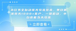 小红书全自动曝光引流技术，单日精准曝光1000+客户，一键启动，小白也能当天引流【揭秘】-全网第一网赚项目资源库-中赚网 & 中创网 & 冒泡网 & 福缘网 - 小本轻创业与优质加盟项目首选平台