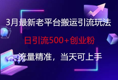 3月最新老平台搬运引流玩法，日引流500+创业粉，流量精准，当天可上手-全网第一网赚项目资源库-中赚网 & 中创网 & 冒泡网 & 福缘网 - 小本轻创业与优质加盟项目首选平台