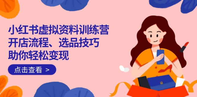 小红书虚拟资料训练营：开店流程、选品技巧一网打尽，助你轻松变现-全网第一网赚项目资源库-中赚网 & 中创网 & 冒泡网 & 福缘网 - 小本轻创业与优质加盟项目首选平台