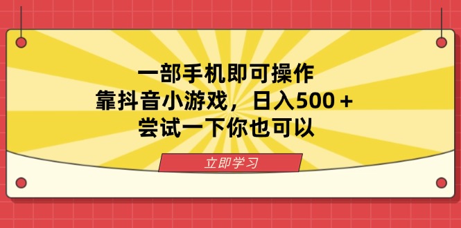 一部手机即可操作，靠抖音小游戏，日入500＋，尝试一下你也可以-全网第一网赚项目资源库-中赚网 & 中创网 & 冒泡网 & 福缘网 - 小本轻创业与优质加盟项目首选平台