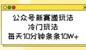 公众号新赛道玩法，冷门玩法，每天10分钟条条10W+-全网第一网赚项目资源库-中赚网 & 中创网 & 冒泡网 & 福缘网 - 小本轻创业与优质加盟项目首选平台