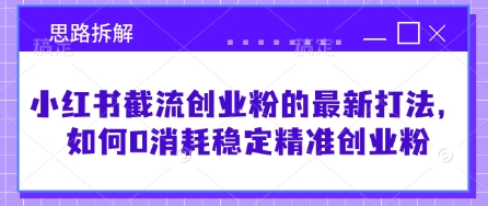 小红书截流创业粉的最新打法，如何0消耗稳定精准创业粉【思路拆解】-全网第一网赚项目资源库-中赚网 & 中创网 & 冒泡网 & 福缘网 - 小本轻创业与优质加盟项目首选平台