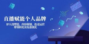 直播赋能个人品牌:IP人设塑造、内容策划、连麦运营、带货转化及复盘优化-全网第一网赚项目资源库-中赚网 & 中创网 & 冒泡网 & 福缘网 - 小本轻创业与优质加盟项目首选平台