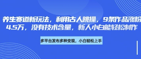 养生赛道新玩法，利用古人跳操，9条作品涨粉4.5W，没有技术含量，新人小白能轻松制作-全网第一网赚项目资源库-中赚网 & 中创网 & 冒泡网 & 福缘网 - 小本轻创业与优质加盟项目首选平台