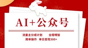 AI+公众号,流量主分成计划,全程喂饭,简单操作,单日变现3张+【揭秘】-全网第一网赚项目资源库-中赚网 & 中创网 & 冒泡网 & 福缘网 - 小本轻创业与优质加盟项目首选平台