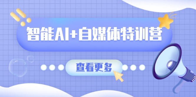 智能AI+自媒体特训营：涵盖文本创作、图像创作、视频创作和职场办公几大类-全网第一网赚项目资源库-中赚网 & 中创网 & 冒泡网 & 福缘网 - 小本轻创业与优质加盟项目首选平台