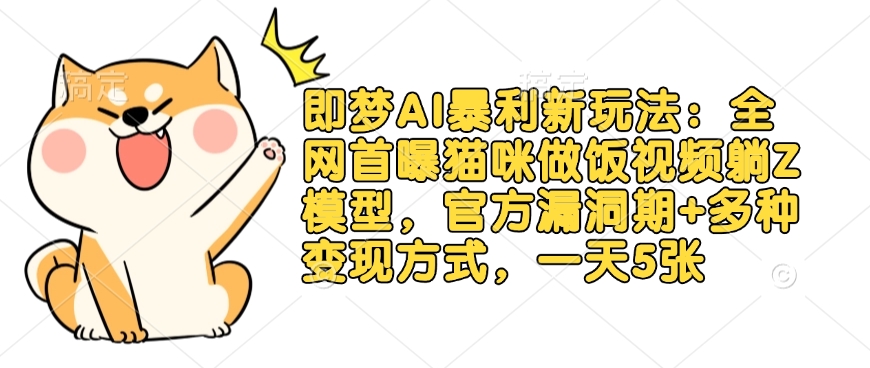 即梦AI暴利新玩法：全网首曝猫咪做饭视频躺Z模型，官方漏洞期+多种变现方式，一天5张-全网第一网赚项目资源库-中赚网 & 中创网 & 冒泡网 & 福缘网 - 小本轻创业与优质加盟项目首选平台