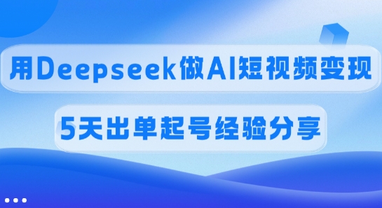 佣金45%，用Deepseek做AI短视频变现，5天出单起号经验分享-全网第一网赚项目资源库-中赚网 & 中创网 & 冒泡网 & 福缘网 - 小本轻创业与优质加盟项目首选平台