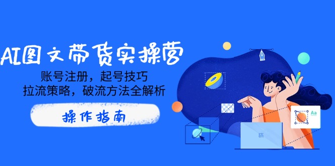 AI图文带货实操营，账号注册，起号技巧，拉流策略，破流方法全解析-全网第一网赚项目资源库-中赚网 & 中创网 & 冒泡网 & 福缘网 - 小本轻创业与优质加盟项目首选平台