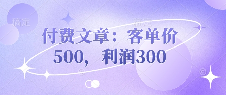 付费文章：客单价500，利润300-全网第一网赚项目资源库-中赚网 & 中创网 & 冒泡网 & 福缘网 - 小本轻创业与优质加盟项目首选平台