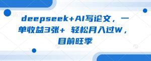 deepseek+AI写论文,一单收益3张+ 轻松月入过W,目前旺季-全网第一网赚项目资源库-中赚网 & 中创网 & 冒泡网 & 福缘网 - 小本轻创业与优质加盟项目首选平台