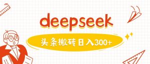 利用deepseek分钟一篇图文，做头条日入3张-全网第一网赚项目资源库-中赚网 & 中创网 & 冒泡网 & 福缘网 - 小本轻创业与优质加盟项目首选平台