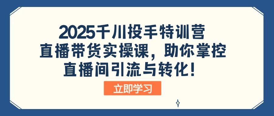 2025千川投手特训营：直播带货实操课，助你掌控直播间引流与转化！-全网第一网赚项目资源库-中赚网 & 中创网 & 冒泡网 & 福缘网 - 小本轻创业与优质加盟项目首选平台