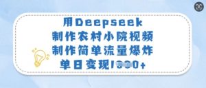 用Deepseek制作农村小院视频,制作简单流量爆炸,单日变现多张-全网第一网赚项目资源库-中赚网 & 中创网 & 冒泡网 & 福缘网 - 小本轻创业与优质加盟项目首选平台