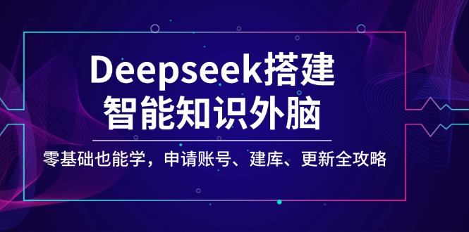 Deepseek搭建智能知识外脑，零基础也能学，申请账号、建库、更新全攻略-全网第一网赚项目资源库-中赚网 & 中创网 & 冒泡网 & 福缘网 - 小本轻创业与优质加盟项目首选平台