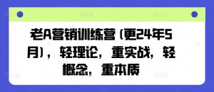 老A营销训练营(更25年3月)，轻理论，重实战，轻概念，重本质-全网第一网赚项目资源库-中赚网 & 中创网 & 冒泡网 & 福缘网 - 小本轻创业与优质加盟项目首选平台