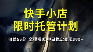 快手小店限时托管计划，收益55分，全程喂饭，单日稳定变现5张【揭秘】-全网第一网赚项目资源库-中赚网 & 中创网 & 冒泡网 & 福缘网 - 小本轻创业与优质加盟项目首选平台
