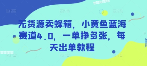 无货源卖蜂箱，小黄鱼蓝海赛道4.0，一单挣多张，每天出单教程-全网第一网赚项目资源库-中赚网 & 中创网 & 冒泡网 & 福缘网 - 小本轻创业与优质加盟项目首选平台