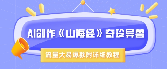 AI创作《山海经》奇珍异兽，超现实画风，流量大易爆款，附详细教程-全网第一网赚项目资源库-中赚网 & 中创网 & 冒泡网 & 福缘网 - 小本轻创业与优质加盟项目首选平台
