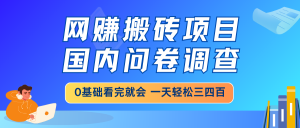 网赚搬砖项目,国内问卷调查,0基础看完就会 一天轻松三四百,靠谱副业...-全网第一网赚项目资源库-中赚网 & 中创网 & 冒泡网 & 福缘网 - 小本轻创业与优质加盟项目首选平台
