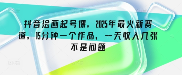 抖音绘画起号课，2025年最火新赛道，15分钟一个作品，一天收入几张不是问题-全网第一网赚项目资源库-中赚网 & 中创网 & 冒泡网 & 福缘网 - 小本轻创业与优质加盟项目首选平台
