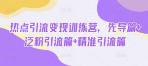 热点引流变现训练营，先导篇+泛粉引流篇+精准引流篇-全网第一网赚项目资源库-中赚网 & 中创网 & 冒泡网 & 福缘网 - 小本轻创业与优质加盟项目首选平台