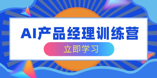 AI产品经理训练营，全面掌握核心知识体系，轻松应对求职转行挑战-全网第一网赚项目资源库-中赚网 & 中创网 & 冒泡网 & 福缘网 - 小本轻创业与优质加盟项目首选平台