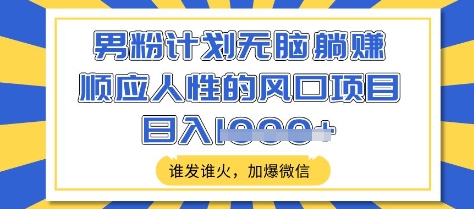 男粉计划无脑躺Z，顺应人性的风口项目，谁发谁火，加爆微信，日入多张【揭秘】-全网第一网赚项目资源库-中赚网 & 中创网 & 冒泡网 & 福缘网 - 小本轻创业与优质加盟项目首选平台