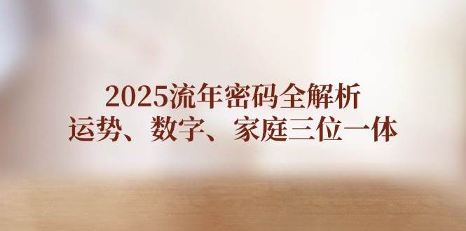 2025流年密码全解析，运势、数字、家庭三位一体-全网第一网赚项目资源库-中赚网 & 中创网 & 冒泡网 & 福缘网 - 小本轻创业与优质加盟项目首选平台