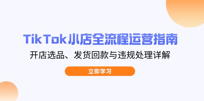 TikTok小店全流程运营指南，开店选品、发货回款与违规处理详解-全网第一网赚项目资源库-中赚网 & 中创网 & 冒泡网 & 福缘网 - 小本轻创业与优质加盟项目首选平台