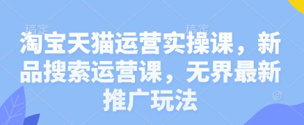 淘宝天猫运营实操课，新品搜索运营课，无界最新推广玩法-全网第一网赚项目资源库-中赚网 & 中创网 & 冒泡网 & 福缘网 - 小本轻创业与优质加盟项目首选平台