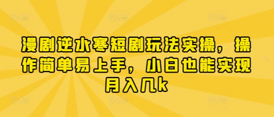 漫剧逆水寒短剧玩法实操，操作简单易上手，小白也能实现月入几k-全网第一网赚项目资源库-中赚网 & 中创网 & 冒泡网 & 福缘网 - 小本轻创业与优质加盟项目首选平台
