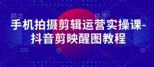 手机拍摄剪辑运营实操课-抖音剪映醒图教程-全网第一网赚项目资源库-中赚网 & 中创网 & 冒泡网 & 福缘网 - 小本轻创业与优质加盟项目首选平台