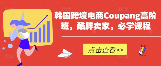 韩国跨境电商Coupang高阶班，酷胖卖家，必学课程-全网第一网赚项目资源库-中赚网 & 中创网 & 冒泡网 & 福缘网 - 小本轻创业与优质加盟项目首选平台