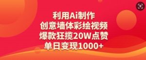 利用Ai制作创意墙体彩绘视频,爆款狂揽20W点赞,单日变现数张-全网第一网赚项目资源库-中赚网 & 中创网 & 冒泡网 & 福缘网 - 小本轻创业与优质加盟项目首选平台