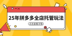25年拼多多全店托管玩法，矩阵动销裂变玩法如何低风险盈利 新手运营秘籍-全网第一网赚项目资源库-中赚网 & 中创网 & 冒泡网 & 福缘网 - 小本轻创业与优质加盟项目首选平台