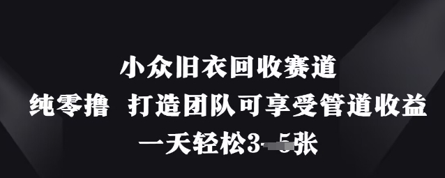 小众旧衣回收赛道，纯零撸 打造团队可享受管道收益，一天轻松3张-全网第一网赚项目资源库-中赚网 & 中创网 & 冒泡网 & 福缘网 - 小本轻创业与优质加盟项目首选平台