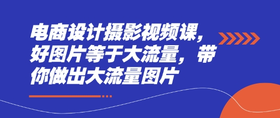 电商设计摄影视频课，好图片等于大流量，带你做出大流量图片-全网第一网赚项目资源库-中赚网 & 中创网 & 冒泡网 & 福缘网 - 小本轻创业与优质加盟项目首选平台