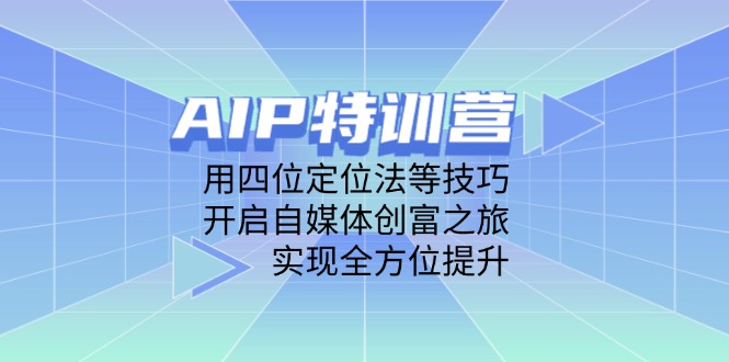 AIP特训营，用四位定位法等技巧，开启自媒体创富之旅，实现全方位提升-全网第一网赚项目资源库-中赚网 & 中创网 & 冒泡网 & 福缘网 - 小本轻创业与优质加盟项目首选平台