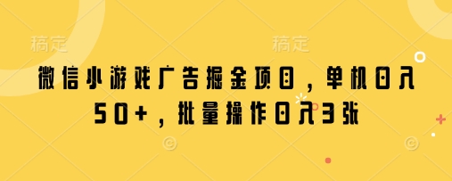 微信小游戏广告掘金项目，单机日入50+，批量操作日入3张-全网第一网赚项目资源库-中赚网 & 中创网 & 冒泡网 & 福缘网 - 小本轻创业与优质加盟项目首选平台