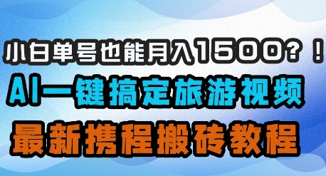 小白单号也能月入1500？AI一键搞定旅游视频，最新携程搬砖教程-全网第一网赚项目资源库-中赚网 & 中创网 & 冒泡网 & 福缘网 - 小本轻创业与优质加盟项目首选平台