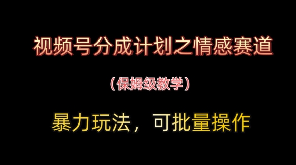 视频号分成计划之情感赛道暴力玩法，可批量操作，保姆级教学-全网第一网赚项目资源库-中赚网 & 中创网 & 冒泡网 & 福缘网 - 小本轻创业与优质加盟项目首选平台