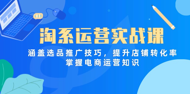 淘系运营实战课，涵盖选品推广技巧，提升店铺转化率，掌握电商运营知识-全网第一网赚项目资源库-中赚网 & 中创网 & 冒泡网 & 福缘网 - 小本轻创业与优质加盟项目首选平台