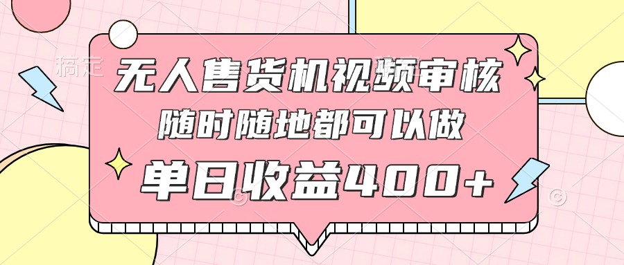 无人售货机视频审核，十秒钟一单，有手机就行，随时随地可做单日收益400+-全网第一网赚项目资源库-中赚网 & 中创网 & 冒泡网 & 福缘网 - 小本轻创业与优质加盟项目首选平台