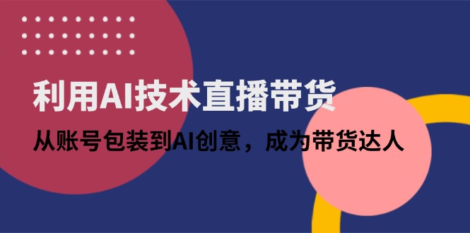 利用AI技术直播带货：从账号包装到AI创意，成为带货达人-全网第一网赚项目资源库-中赚网 & 中创网 & 冒泡网 & 福缘网 - 小本轻创业与优质加盟项目首选平台